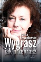 Okładka - Wygrasz jak przegrasz - Joanna Szczepkowska