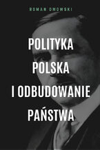 Okładka - Polityka polska i odbudowanie państwa - Roman Dmowski