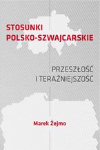 Okadka ksiki STOSUNKI POLSKO-SZWAJCARSKIE Przeszo i teraniejszo