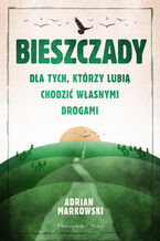 Okładka - Bieszczady. Dla tych, którzy lubią chodzić własnymi drogami - Adrian Markowski