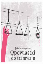 Okładka - Opowiastki do tramwaju - Jakub Ancymon
