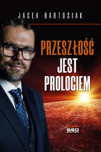 Okładka - Przeszłość jest prologiem - Jacek Bartosiak