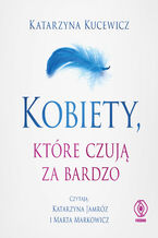 Okładka - Kobiety, które czują za bardzo - Katarzyna Kucewicz