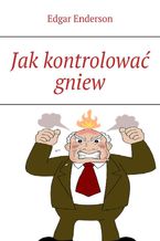 Jak kontrolować gniew