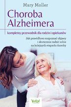 Okładka - Choroba Alzheimera - kompletny przewodnik dla rodzin i opiekunów. Jak prawidłowo rozpoznać objawy i skutecznie radzić sobie na kolejnych etapach choroby - Mary Moller