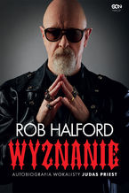 Rob Halford. Wyznanie. Autobiografia wokalisty Judas Priest