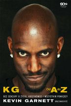 Okładka - Kevin Garnett. Od A do Z. Bez cenzury o życiu, koszykówce i wszystkim pomiędzy - Kevin Garnett, David Ritz