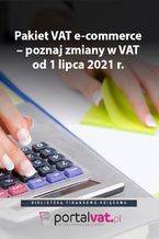 Okładka - Pakiet VAT e-commerce - poznaj zmiany od 1 lipca 2021 r - Praca zbiorowa