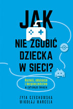 Okładka - Jak nie zgubić dziecka w sieci - Mikołaj Marcela, Zyta Czechowska