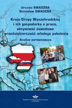 Okładka - Kraje Grupy Wyszehradzkiej i ich gospodarka a praca, aktywność zawodowa i przedsiębiorczość młodego pokolenia - Urszula Swadźba, Stanisław Swadźba