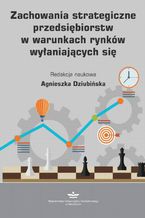 Okładka - Zachowania strategiczne przedsiębiorstw w warunkach rynków wyłaniających się - Agnieszka Dziubińska