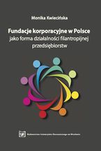 Okładka - Fundacje korporacyjne w Polsce jako forma działalności filantropijnej przedsiębiorstw - Monika Kwiecińska