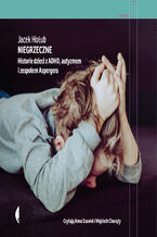 Okładka - Niegrzeczne. Historie dzieci z ADHD, autyzmem i zespołem Aspergera - Jacek Hołub