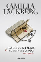 Okładka - Idziesz do więzienia i Kobiety bez litości. Opowiadania - Camilla Läckberg