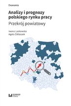 Okładka - Analizy i prognozy polskiego rynku pracy. Przekrój powiatowy - Iwona Laskowska, Agata Żółtaszek