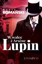 Okładka - W walce z Arsene Lupin. Kryminały przedwojennej Warszawy. Tom 5 - Marek Romański