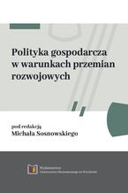 Okładka - Polityka gospodarcza w warunkach przemian rozwojowych - Michał Sosnowski