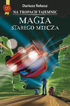 Na tropach tajemnic. Tom 3. Magia starego miecza