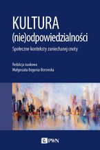 Kultura (nie)odpowiedzialności. Społeczne konteksty zaniechanej cnoty