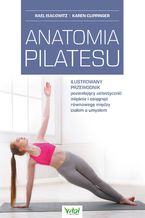 Okładka - Anatomia pilatesu. Ilustrowany przewodnik pozwalający uelastycznić mięśnie i osiągnąć równowagę między ciałem a umysłem - Rael Isacowitz, Karen Clippinger