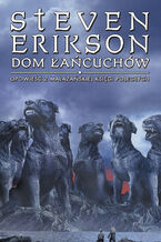 Okładka - Dom Łańcuchów. Opowieści z Malazańskiej Księgi Poległych. Tom 4 - Steven Erikson