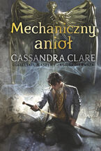 Okładka - Mechaniczny anioł. Cykl Diabelskie maszyny. Tom 1 - Cassandra Clare