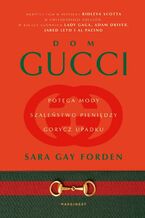 Gucci. Potęga mody, szaleństwo pieniędzy, gorycz upadku