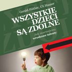 Okładka - Wszystkie dzieci są zdolne. Jak marnujemy wrodzone talenty - Gerald Hüther, Uli Hauser