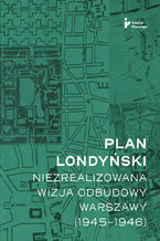 Plan londyński. Niezrealizowana wizja odbudowy Warszawy (1945-1946)