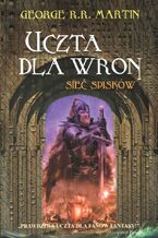 Okładka - Pieśń Lodu i Ognia. Tom 4.5. Uczta dla wron. Sieć spisków - George R.R. Martin