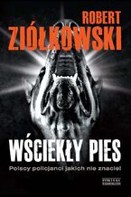 Okładka - Wściekły pies. Polscy policjanci, jakich nie znacie! - Robert Ziółkowski