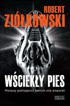 Okadka ksiki Wcieky pies. Polscy policjanci, jakich nie znacie!