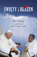 Święty i błazen. Jan Góra w odsłonach Jana Grzegorczyka