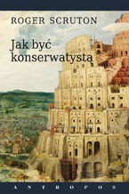 Okładka - Jak być konserwatystą - Roger Scruton