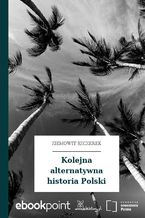 Okładka - Kolejna alternatywna historia Polski - Ziemowit Szczerek