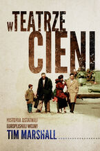 Okładka - W teatrze cieni. Historia ostatniej europejskiej wojny - Tim Marshall