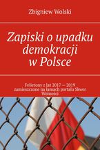 Okładka - Zapiski o upadku demokracji w Polsce - Zbigniew Wolski