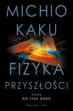 Okładka - Fizyka przyszłości. Nauka do 2100 roku - Michio Kaku