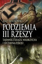 Podziemia III Rzeszy. Tajemnice Ksia, Wabrzycha i Szczawna-Zdroju