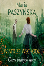 Okładka - Wiatr ze Wschodu (tom 1). Czas białych nocy - Maria Paszyńska