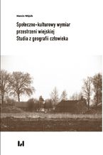 Okładka - Społeczno-kulturowy wymiar przestrzeni wiejskiej. Studia z geografii człowieka - Marcin Wójcik