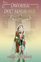 Okładka - Dworek pod Malwami 2 - Franciszka - Marian Piotr Rawinis
