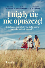 Okładka - I nigdy cię nie opuszczę! - Zuzanna Dobrucka, Beata Harasimowicz, Katarzyna Kalicińska