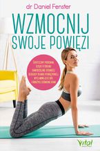 Okładka - Wzmocnij swoje powięzi. Skuteczny program, dzięki któremu samodzielnie usuniesz blokady tkanki powięziowej, wyeliminujesz ból i obniżysz ciśnienie krwi - Daniel Fenster