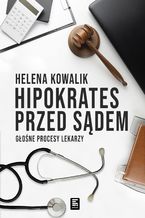 Okładka - Hipokrates przed sądem. Głośne procesy lekarzy - Helena Kowalik