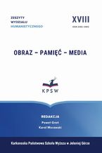 Okładka - Zeszyty Wydziału Humanistycznego XVIII Obraz  Pamięć  Media Image  Memory  Media - Paweł Greń, Karol Morawski