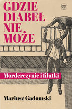 Okładka - Gdzie diabeł nie może. Morderczynie i filutki - Mariusz Gadomski