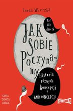 Okładka - Jak sobie poczynamy. Historia różnych koncepcji i antykoncepcji - Iwona Wierzba