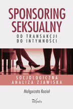 Okładka - Sponsoring seksualny - od transakcji do intymności - Małgorzata Kozioł