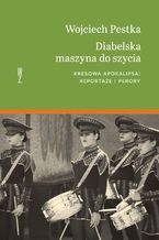 Diabelska maszyna do szycia. Kresowa apokalipsa. Reportaże i perory